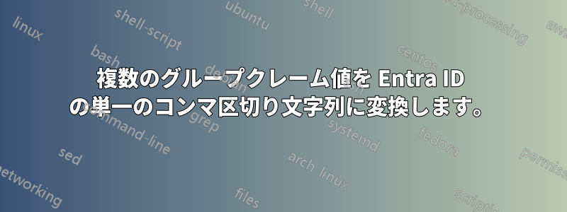 複数のグループクレーム値を Entra ID の単一のコンマ区切り文字列に変換します。