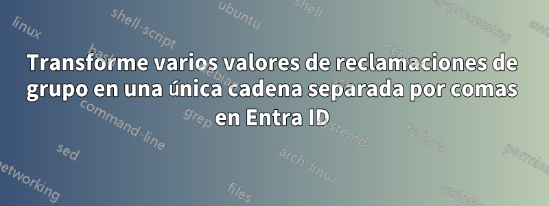 Transforme varios valores de reclamaciones de grupo en una única cadena separada por comas en Entra ID