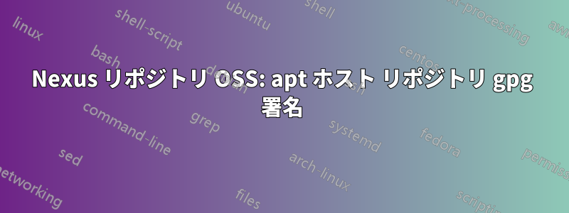 Nexus リポジトリ OSS: apt ホスト リポジトリ gpg 署名