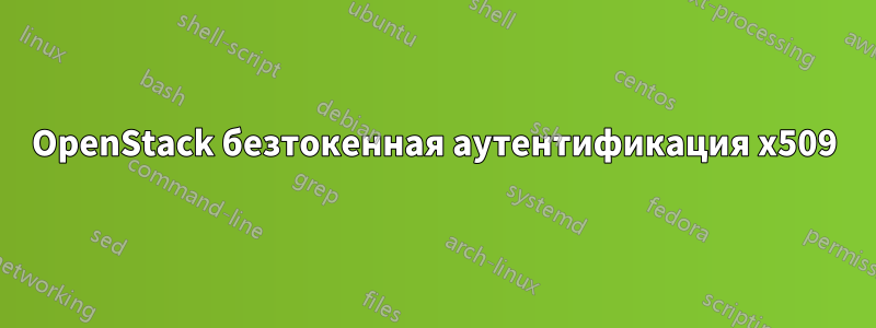 OpenStack безтокенная аутентификация x509