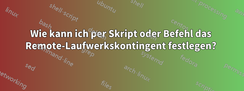 Wie kann ich per Skript oder Befehl das Remote-Laufwerkskontingent festlegen?