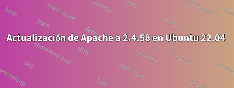 Actualización de Apache a 2.4.58 en Ubuntu 22.04