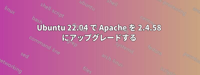 Ubuntu 22.04 で Apache を 2.4.58 にアップグレードする