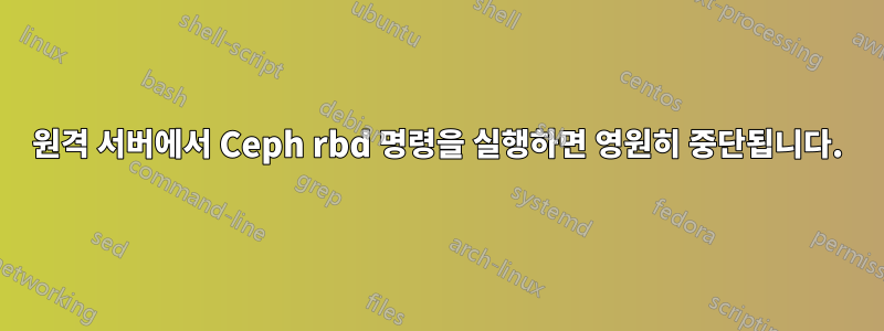 원격 서버에서 Ceph rbd 명령을 실행하면 영원히 중단됩니다.