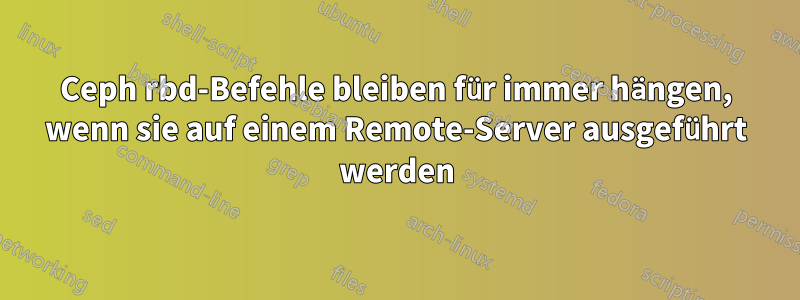 Ceph rbd-Befehle bleiben für immer hängen, wenn sie auf einem Remote-Server ausgeführt werden