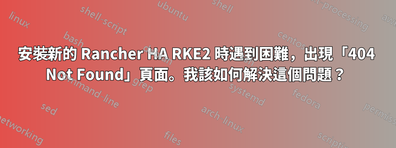安裝新的 Rancher HA RKE2 時遇到困難，出現「404 Not Found」頁面。我該如何解決這個問題？