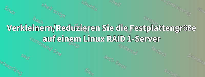Verkleinern/Reduzieren Sie die Festplattengröße auf einem Linux RAID 1-Server