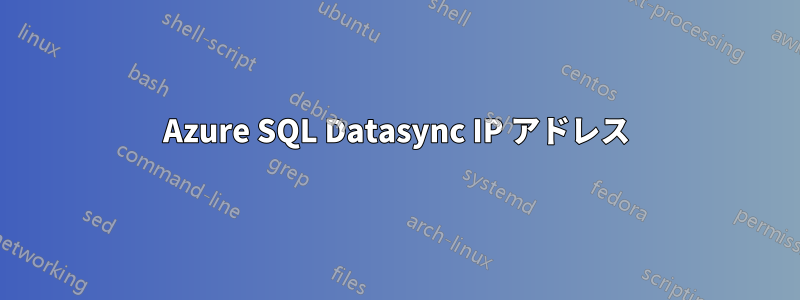 Azure SQL Datasync IP アドレス