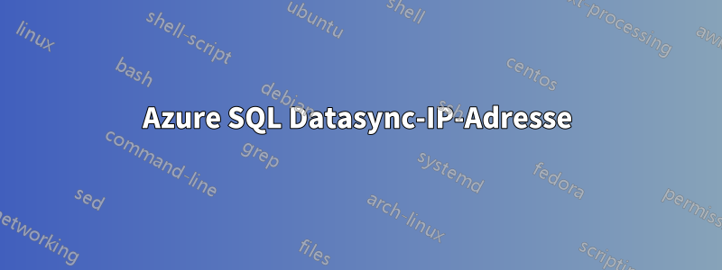 Azure SQL Datasync-IP-Adresse