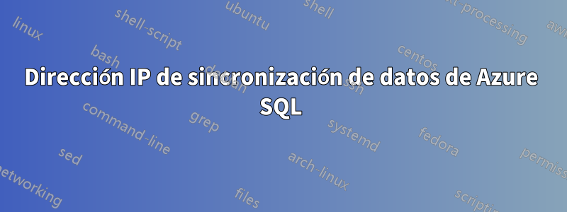 Dirección IP de sincronización de datos de Azure SQL