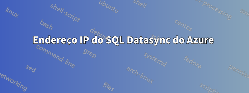 Endereço IP do SQL Datasync do Azure