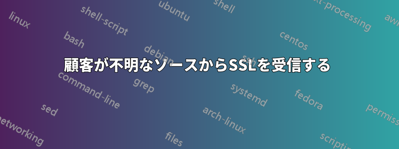 顧客が不明なソースからSSLを受信する