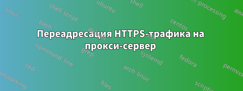 Переадресация HTTPS-трафика на прокси-сервер