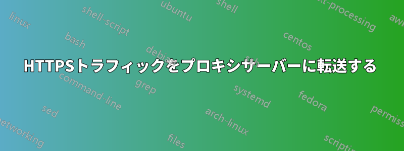 HTTPSトラフィックをプロキシサーバーに転送する