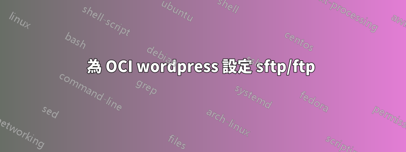 為 OCI wordpress 設定 sftp/ftp