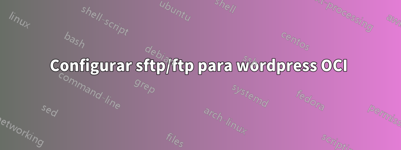Configurar sftp/ftp para wordpress OCI