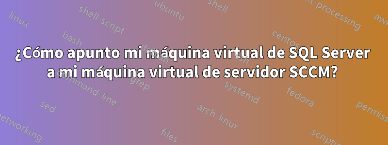¿Cómo apunto mi máquina virtual de SQL Server a mi máquina virtual de servidor SCCM?