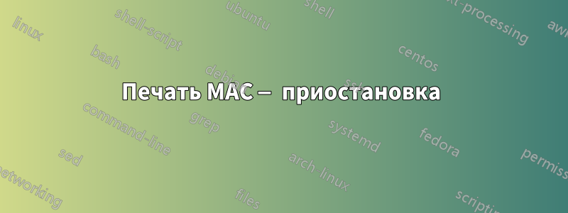 Печать MAC — приостановка