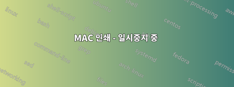 MAC 인쇄 - 일시중지 중