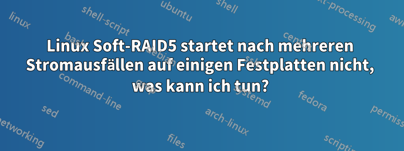 Linux Soft-RAID5 startet nach mehreren Stromausfällen auf einigen Festplatten nicht, was kann ich tun?