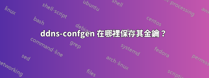 ddns-confgen 在哪裡保存其金鑰？