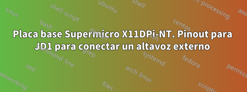 Placa base Supermicro X11DPi-NT. Pinout para JD1 para conectar un altavoz externo