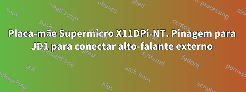 Placa-mãe Supermicro X11DPi-NT. Pinagem para JD1 para conectar alto-falante externo