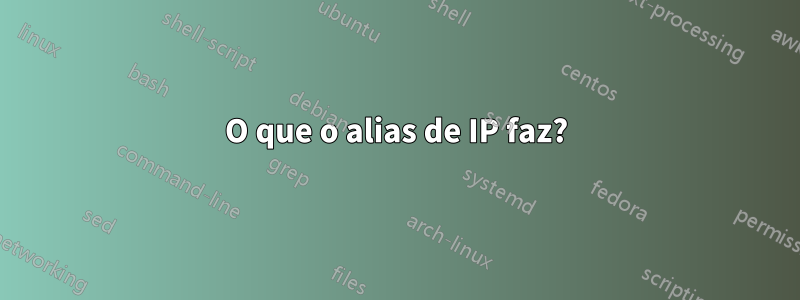 O que o alias de IP faz?