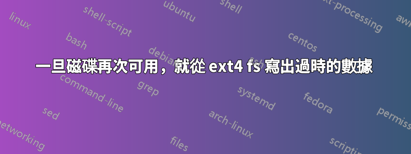 一旦磁碟再次可用，就從 ext4 fs 寫出過時的數據