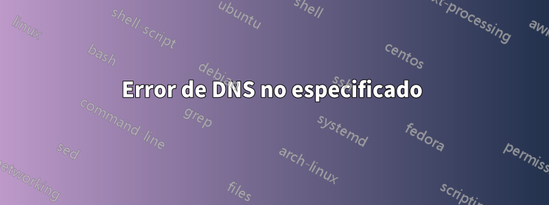 Error de DNS no especificado