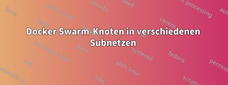Docker Swarm-Knoten in verschiedenen Subnetzen