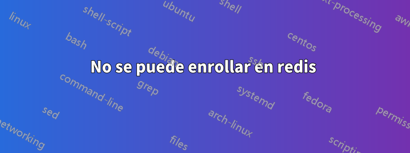 No se puede enrollar en redis