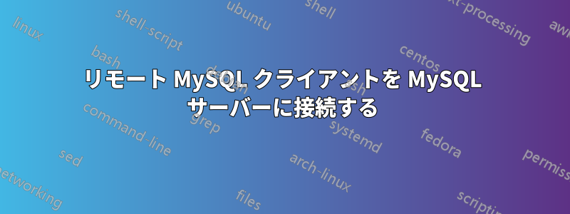 リモート MySQL クライアントを MySQL サーバーに接続する