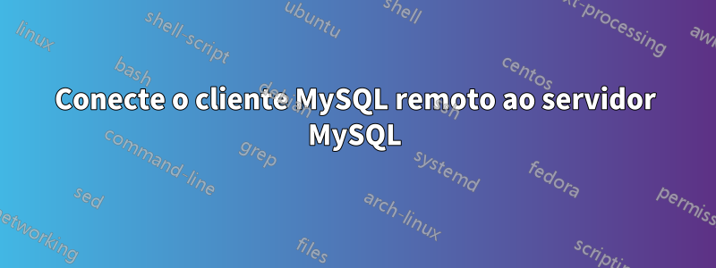 Conecte o cliente MySQL remoto ao servidor MySQL