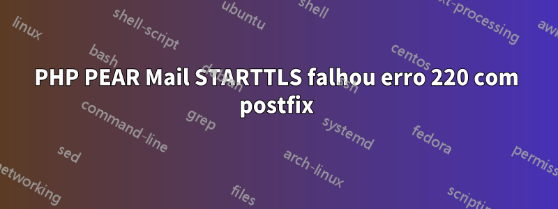PHP PEAR Mail STARTTLS falhou erro 220 com postfix
