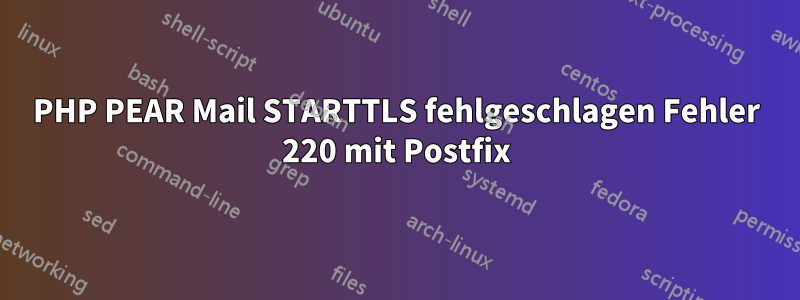 PHP PEAR Mail STARTTLS fehlgeschlagen Fehler 220 mit Postfix