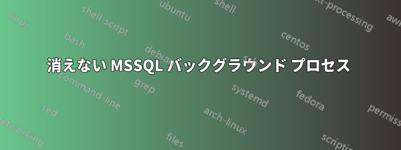 消えない MSSQL バックグラウンド プロセス
