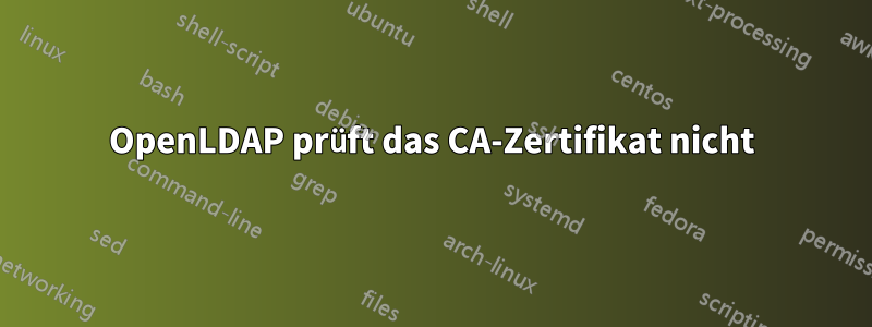 OpenLDAP prüft das CA-Zertifikat nicht