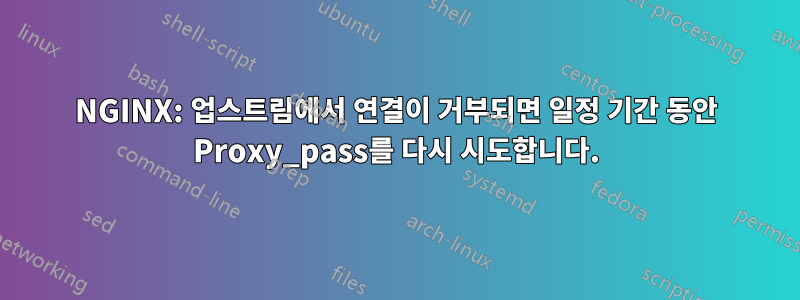 NGINX: 업스트림에서 연결이 거부되면 일정 기간 동안 Proxy_pass를 다시 시도합니다.