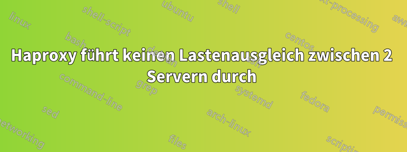 Haproxy führt keinen Lastenausgleich zwischen 2 Servern durch