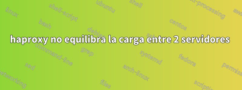 haproxy no equilibra la carga entre 2 servidores