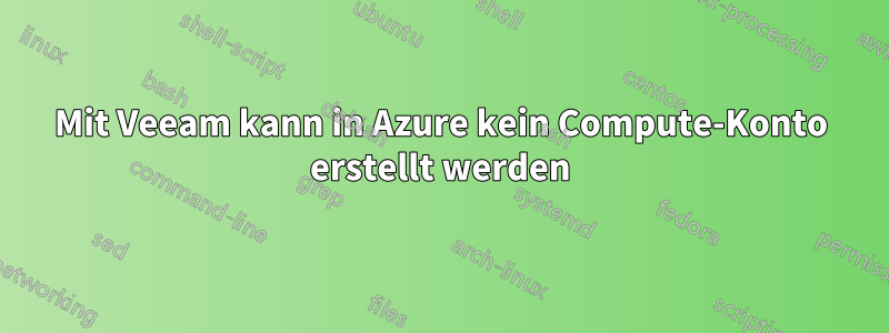 Mit Veeam kann in Azure kein Compute-Konto erstellt werden