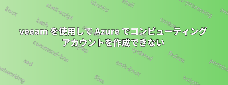 veeam を使用して Azure でコンピューティング アカウントを作成できない