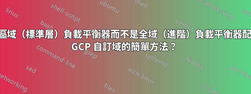 為區域（標準層）負載平衡器而不是全域（進階）負載平衡器配置 GCP 自訂域的簡單方法？