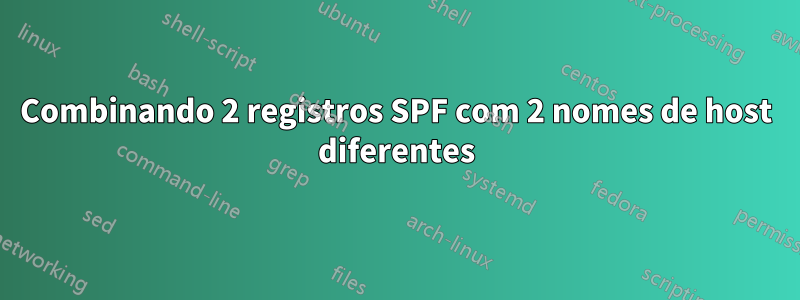 Combinando 2 registros SPF com 2 nomes de host diferentes