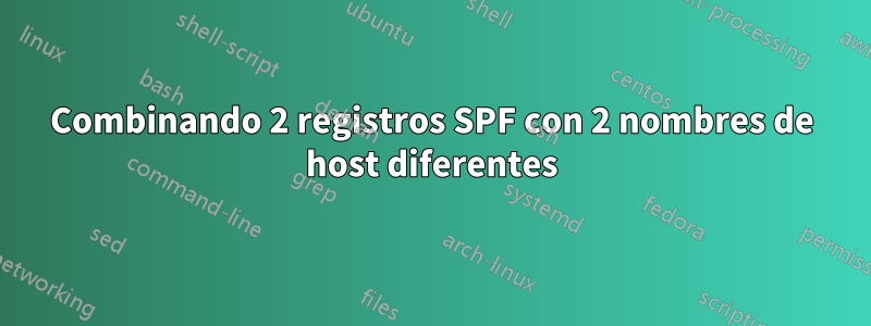 Combinando 2 registros SPF con 2 nombres de host diferentes