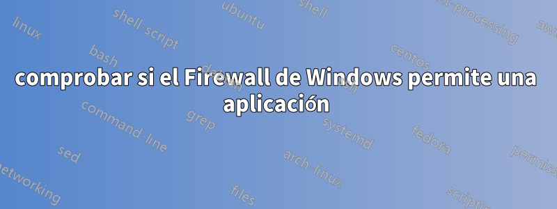 comprobar si el Firewall de Windows permite una aplicación