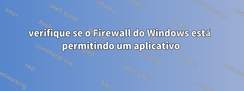verifique se o Firewall do Windows está permitindo um aplicativo