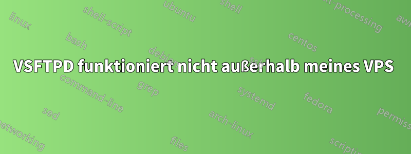 VSFTPD funktioniert nicht außerhalb meines VPS