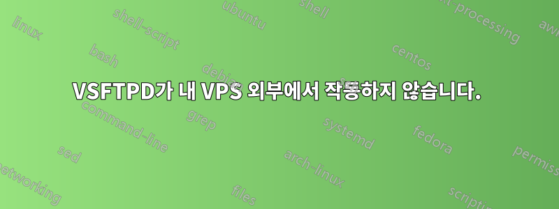 VSFTPD가 내 VPS 외부에서 작동하지 않습니다.